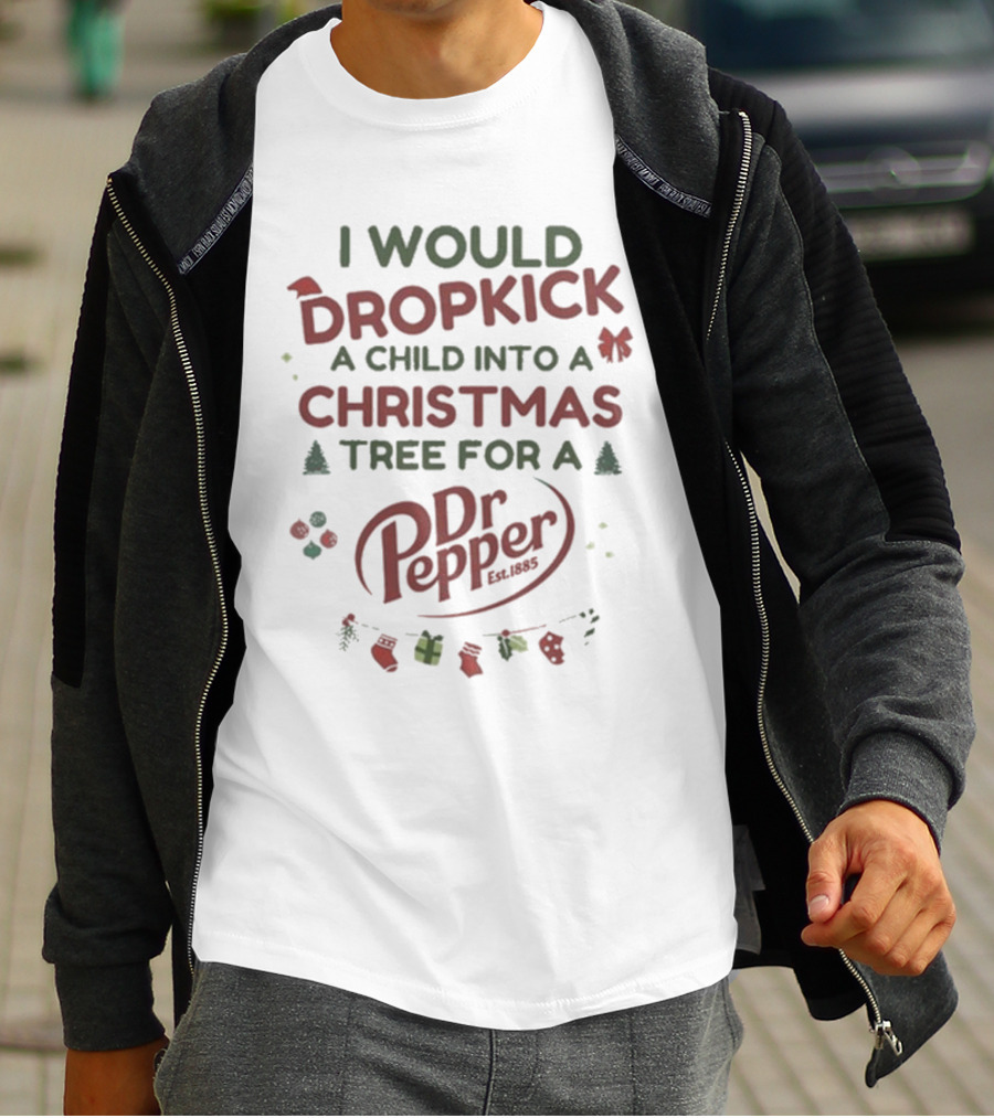 I Would Dropkick A Child Into A Christmas Tree For A Dr Pepper Est. 1885 Holiday Humor T-Shirt