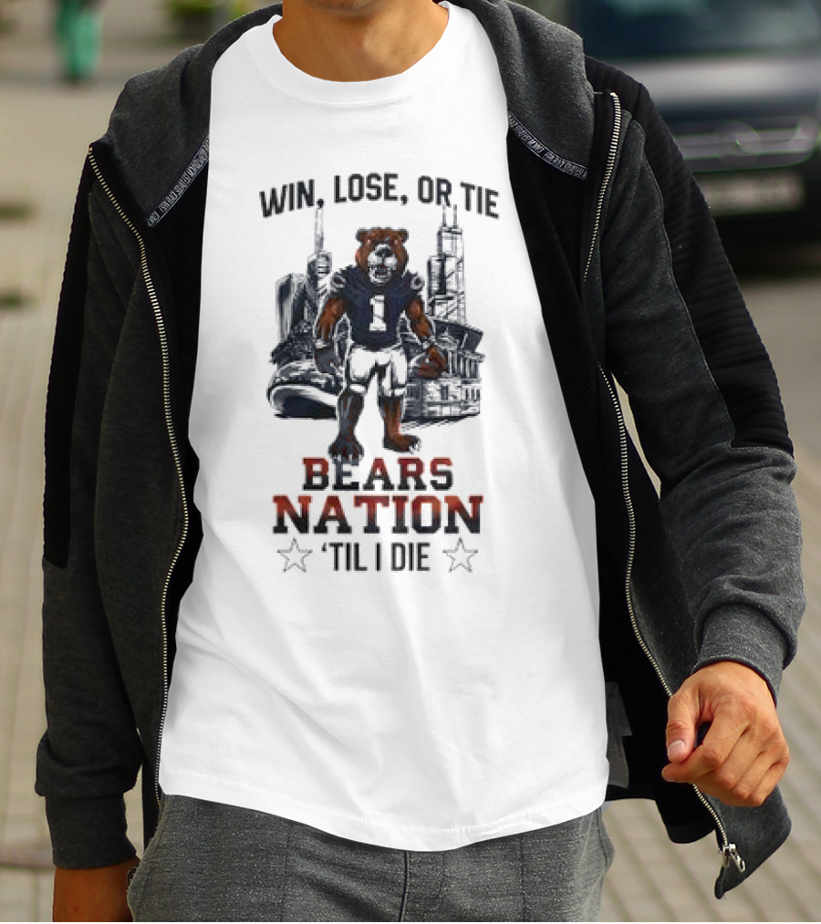 Win Lose Or Tie Bears Nation Til I Die Chicago Bears T-Shirt