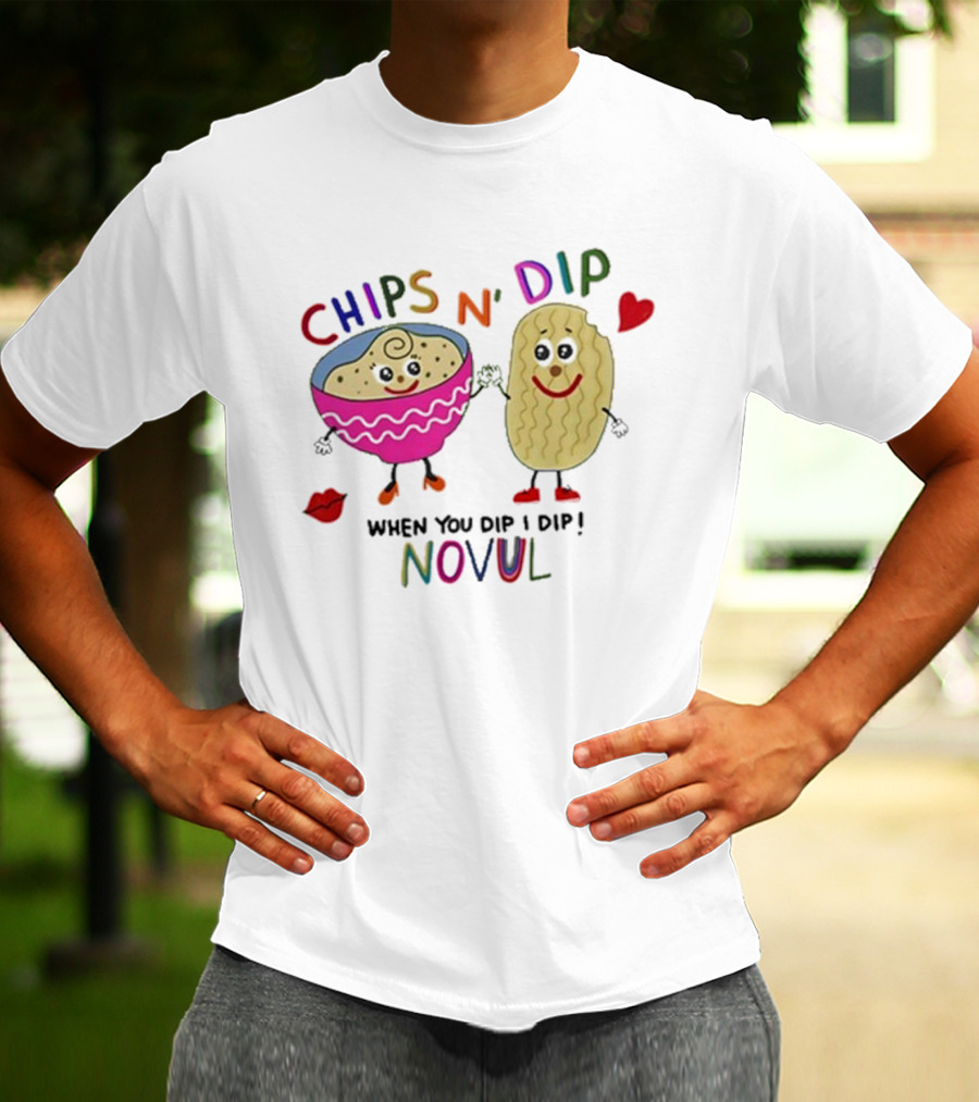 CHIPS N' DIP WHEN YOU DIP I DIP NOVUL T-Shirt
