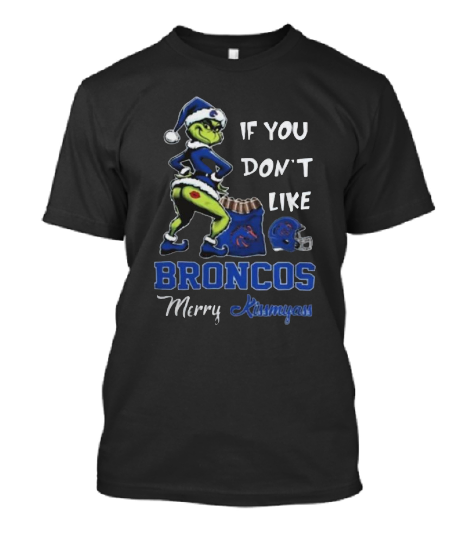 If You Don’t Like Broncos Merry Kissmyass Grinch Santa T-Shirt
