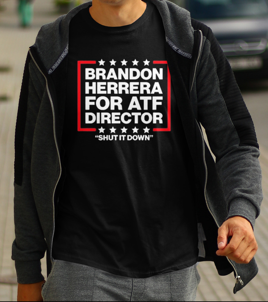 Brandon Herrera For ATF Director Shut It Down T-Shirt