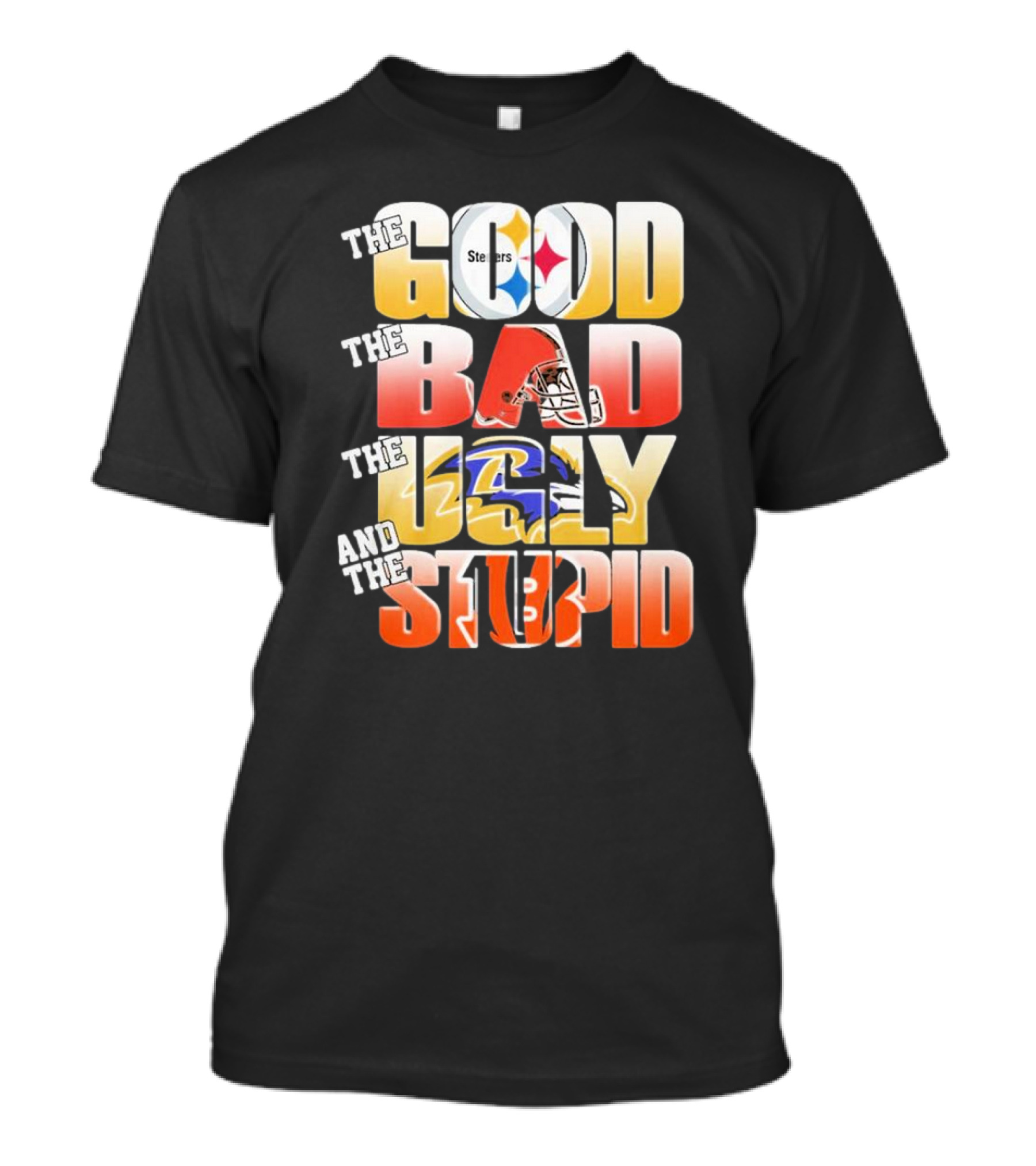 The Good Steelers The Bad Browns The Ugly Ravens And The Stupid Bengals T-Shirt