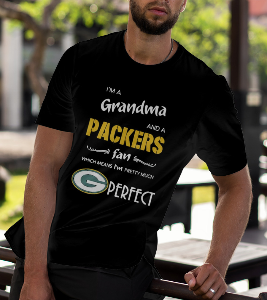 Grandma And A Packers Fan Which Means I'm Pretty Much Perfect T-Shirt