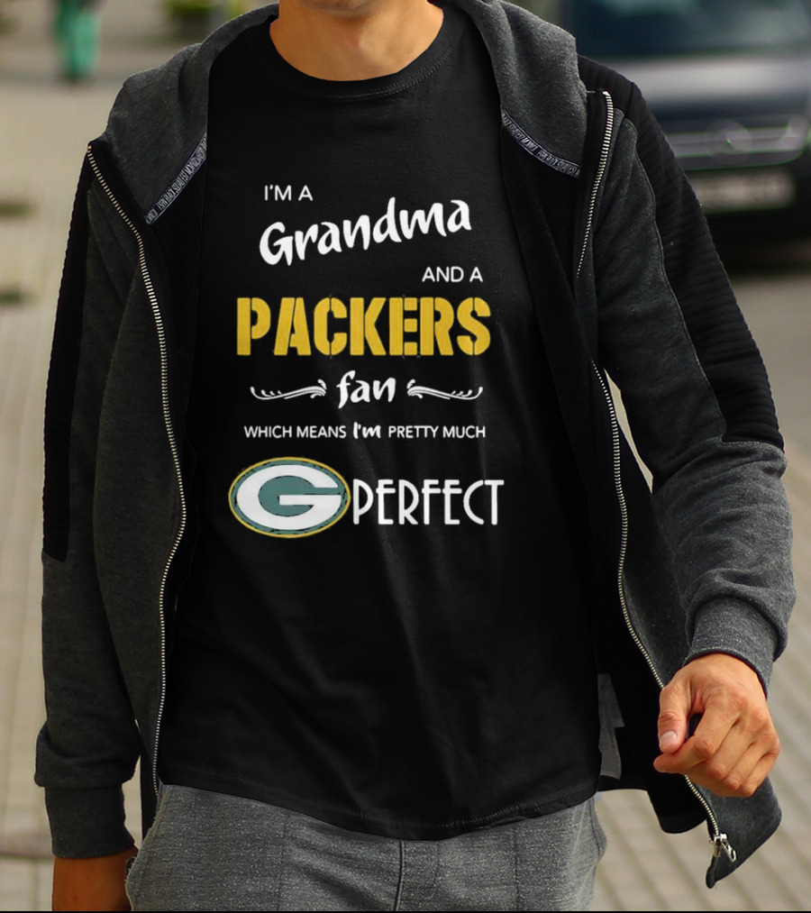 Grandma And A Packers Fan Which Means I'm Pretty Much Perfect T-Shirt