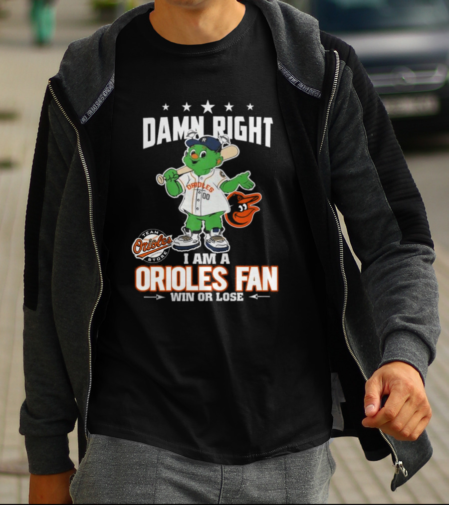 Damn Right I Am A Orioles Fan Win Or Lose Team Orioles Store T-Shirt