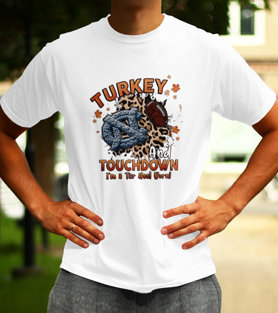 Turkey And Touchdown I'm A Tar Heel Born T-Shirt