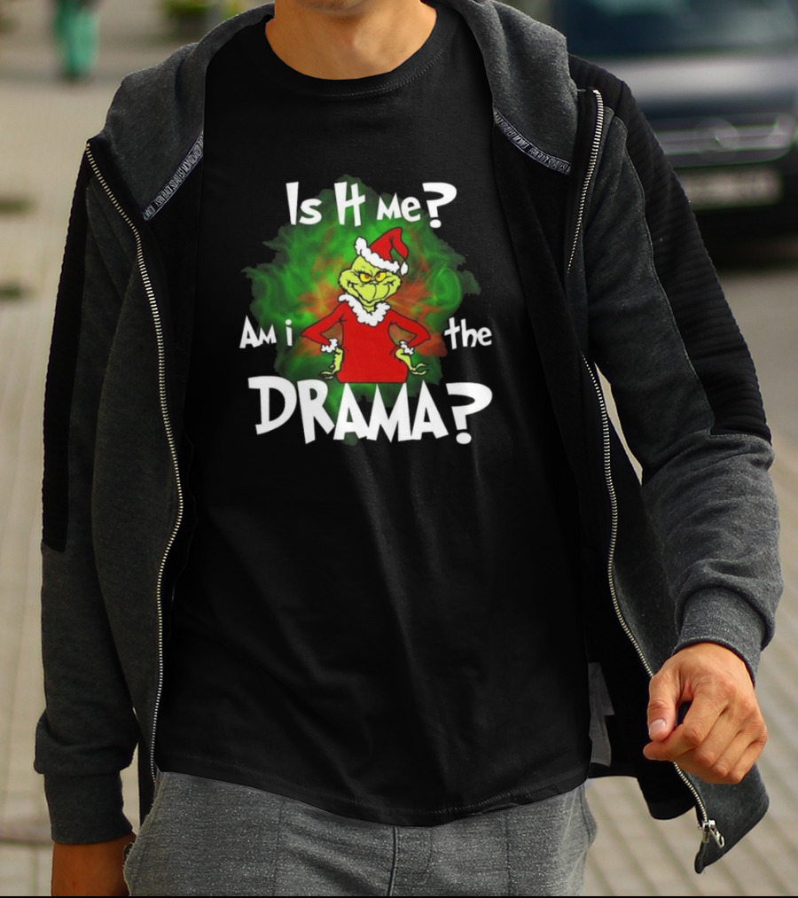 Grinch Is It Me Am I The Drama Merry Christmas T-Shirt