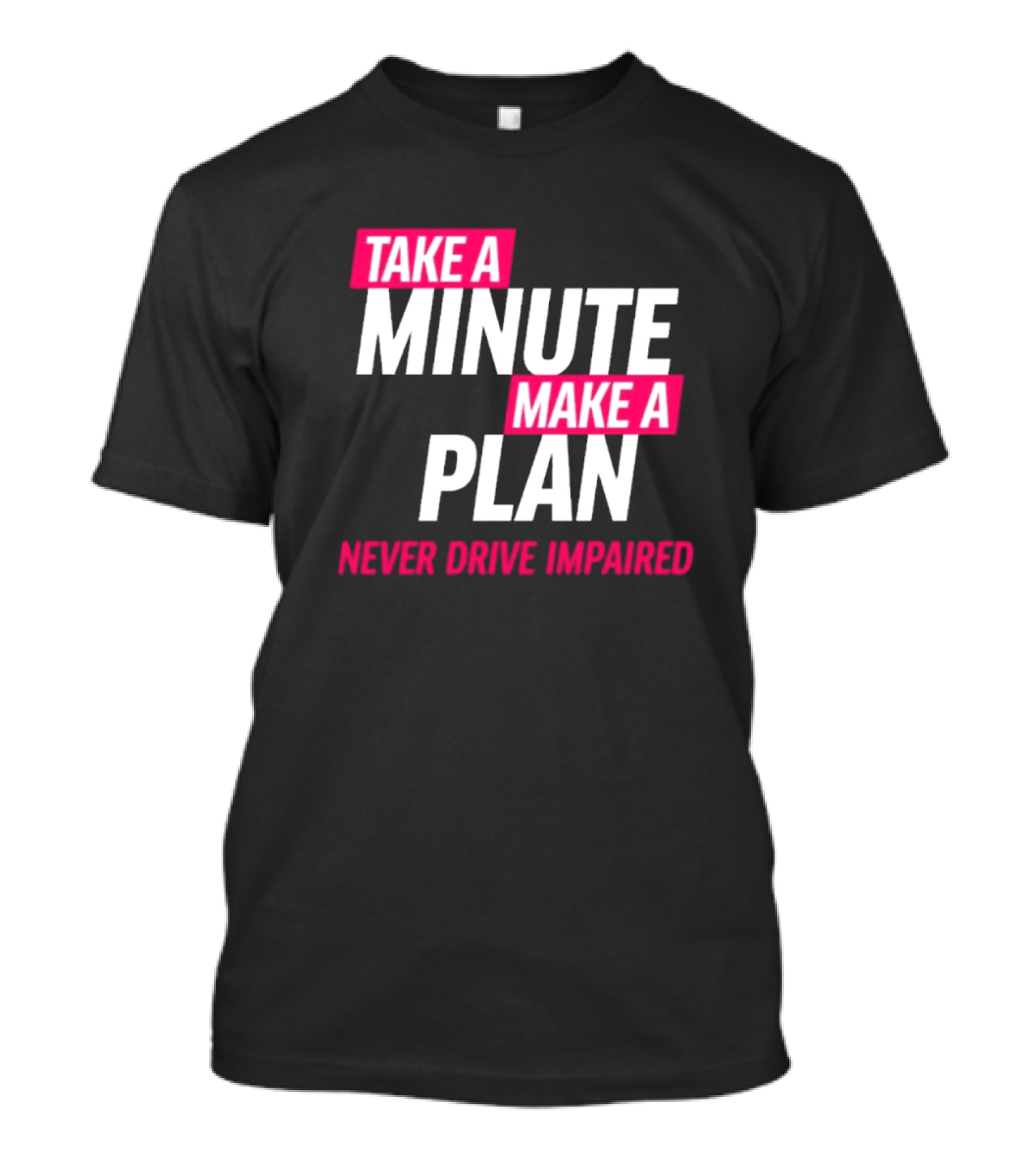 Take A Minute Make A Plan Never Drive Impaired T-Shirt
