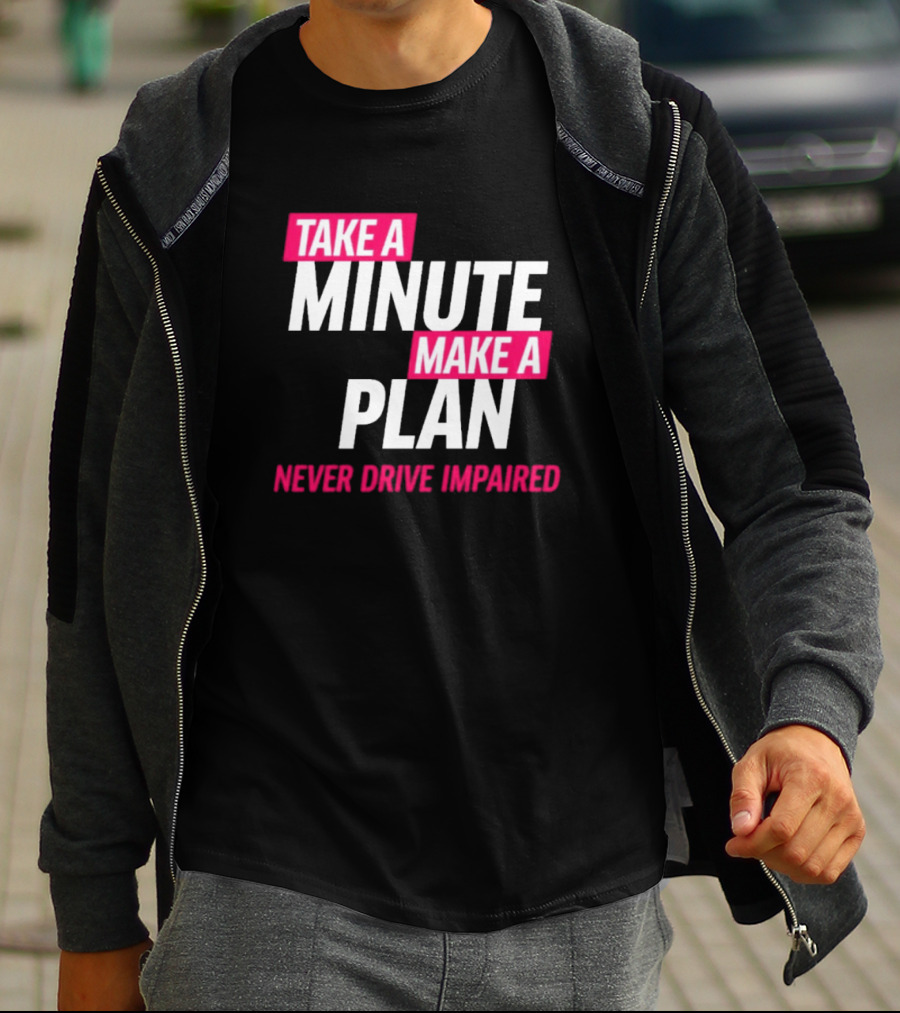Take A Minute Make A Plan Never Drive Impaired T-Shirt