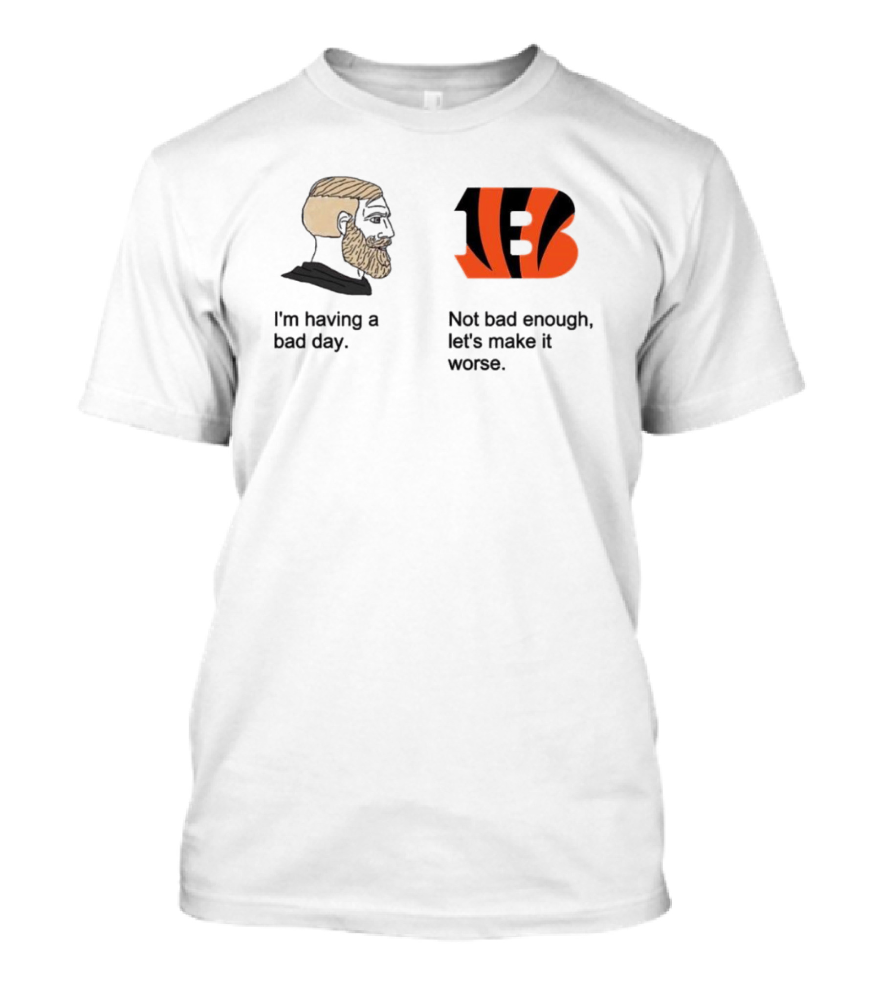 I'm Having A Bad Day Cincinnati Bengals Let's Make It Worse T-Shirt