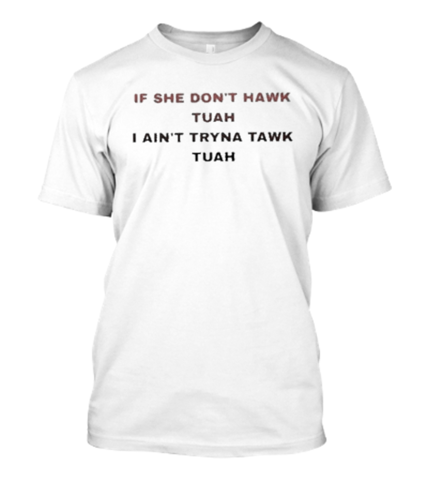 If She Don’t Hawk Tuah I Ain’t Tryna Tawk Tuah Hawking Text T-Shirt
