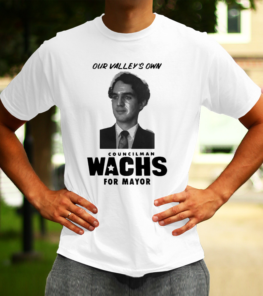 Our Valley's Own Councilman Wachs For Mayor T-Shirt