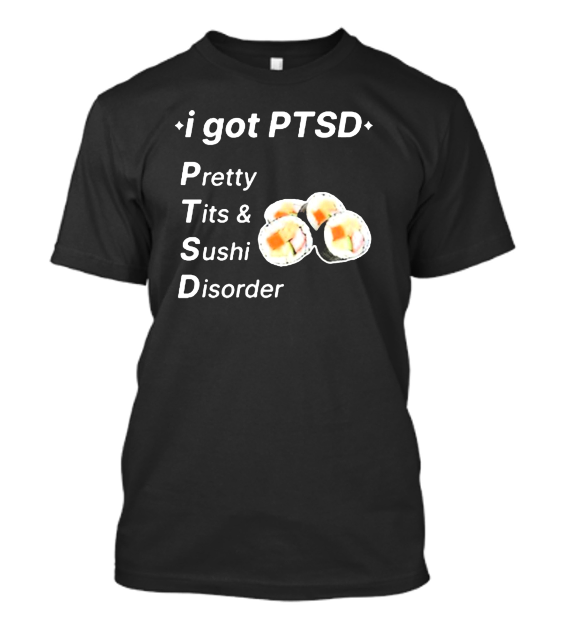 I Got PTSD Pretty Tits And Sushi Disorder With Sushi Rolls T-Shirt