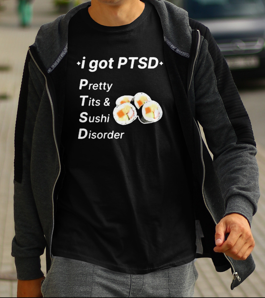 I Got PTSD Pretty Tits And Sushi Disorder With Sushi Rolls T-Shirt