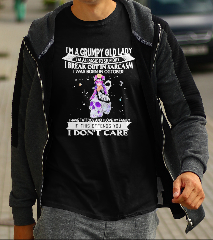 I'm A Grumpy Old Lady I’m Allergic To Stupidity I Break Out In Sarcasm I Was Born In October I Have Tattoos And I Love My Family If This Offends You I Don't Care T-Shirt