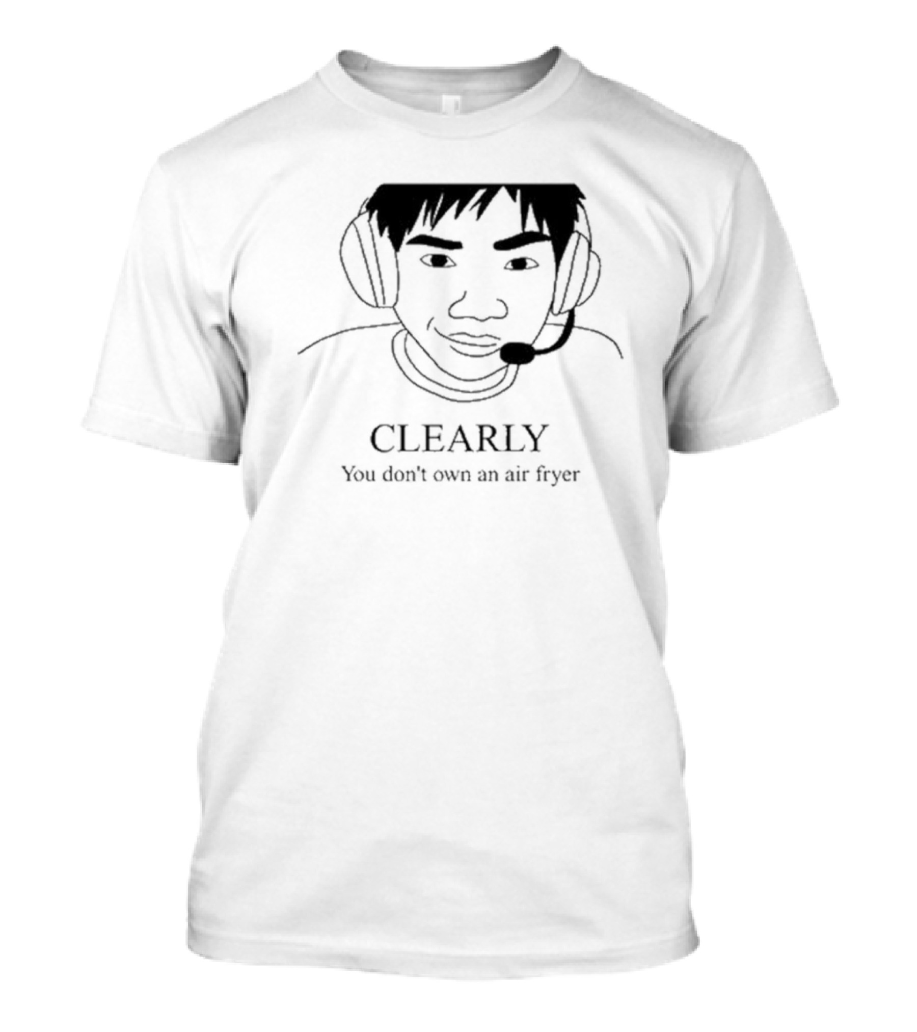 Clearly You Don’t Own An Air Fryer Headset T-Shirt