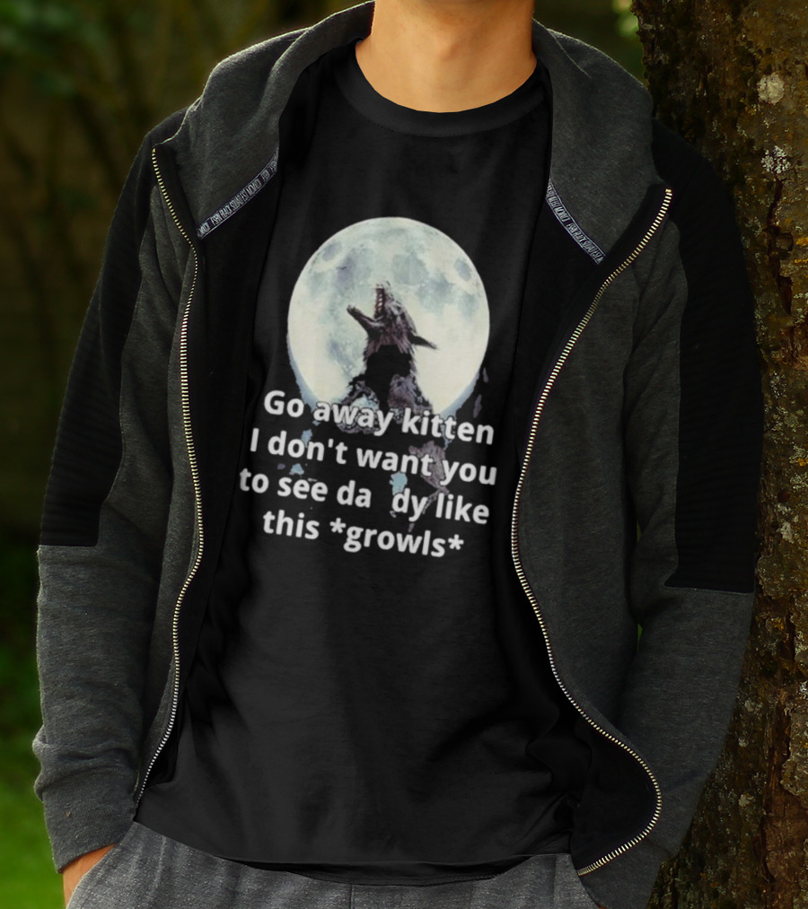 Missrage Go Away Kitten I Don’t Want You To See Daddy Like This *Growls* Wolf Moon T-Shirt
