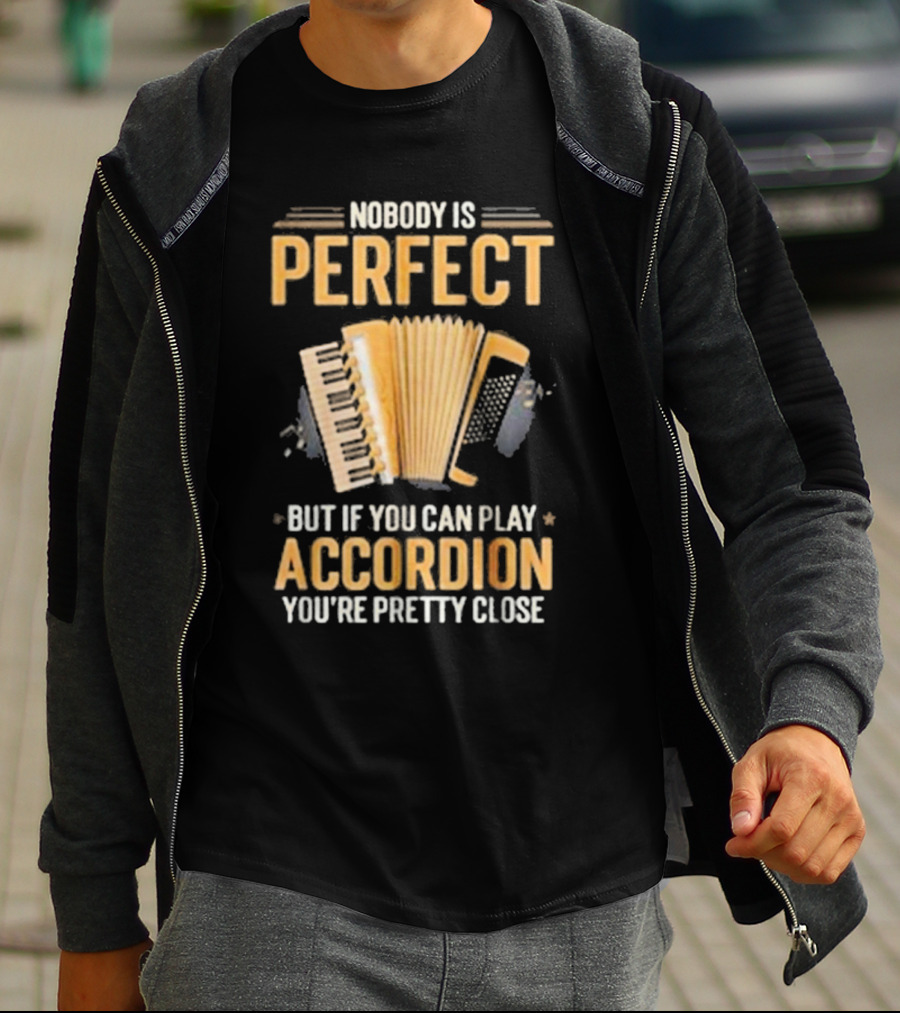 Nobody Is Perfect But If You Can Play Accordion You're Pretty Close T-Shirt