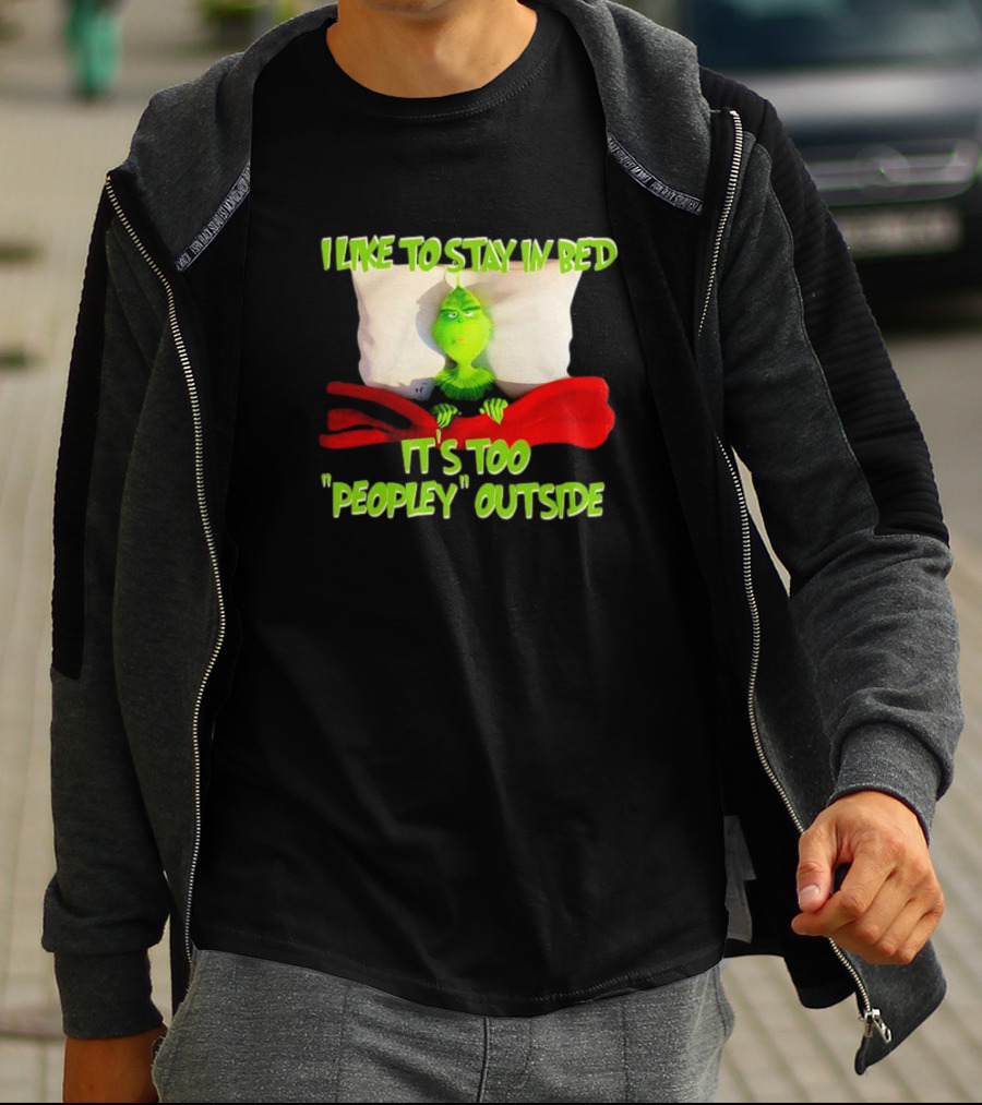 Grinch I Like To Stay In Bed It's Too Peopley Outside T-Shirt