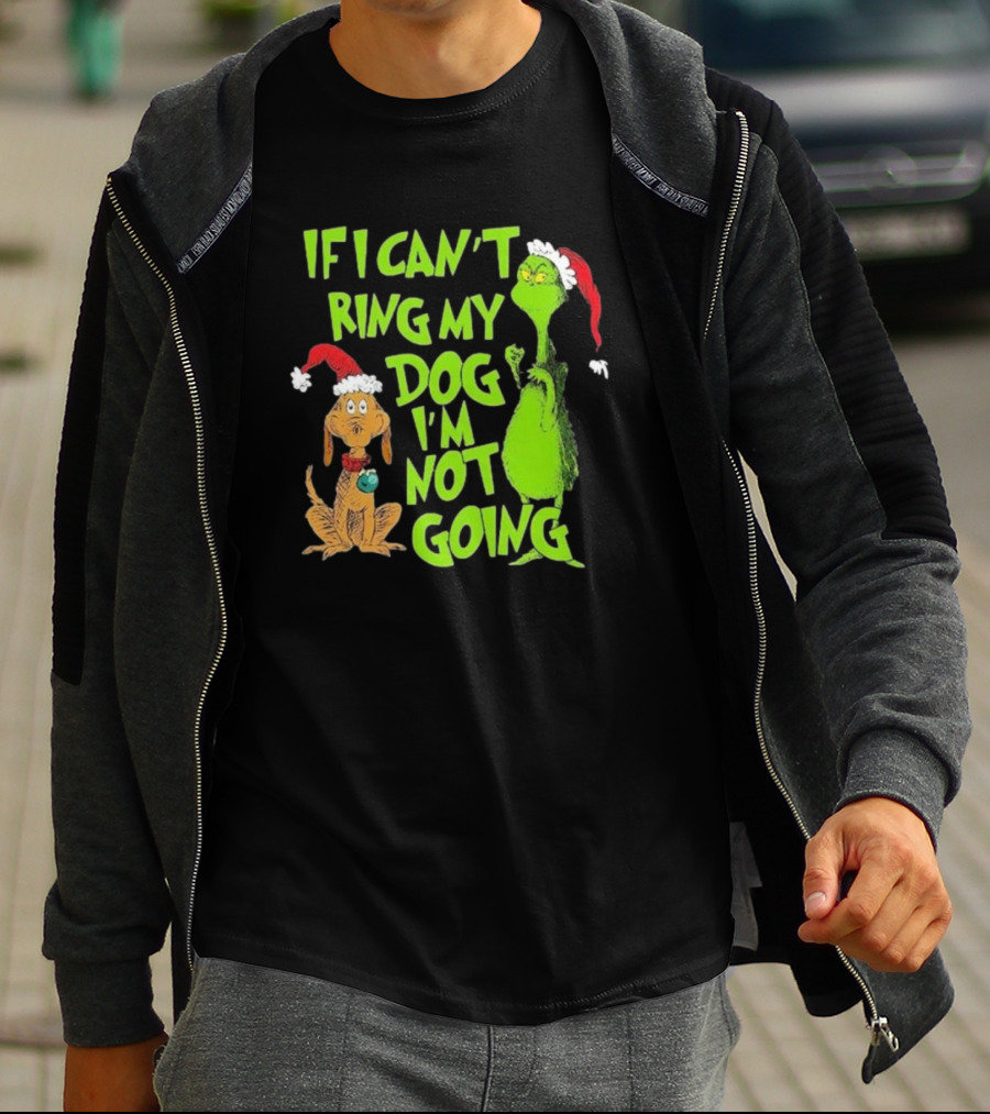 Grinch If I Can’t Bring My Dog I’m Not Going Christmas T-Shirt
