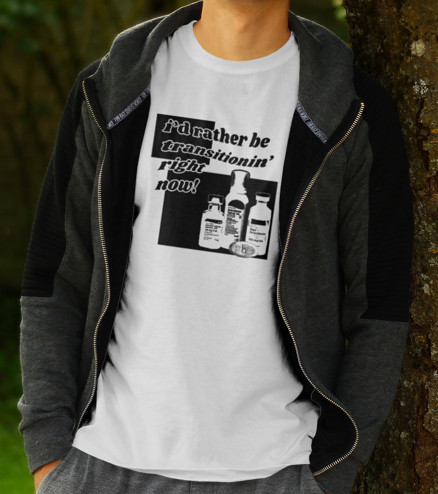 I’d Rather Be Transitionin’ Right Now Hormone Bottles T-Shirt