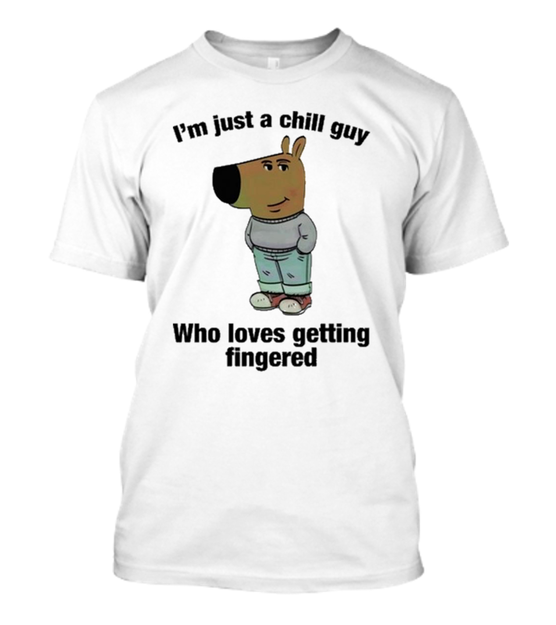 I'm Just A Chill Guy Who Loves Getting Fingered Hoodie Sweatshirt T-Shirt