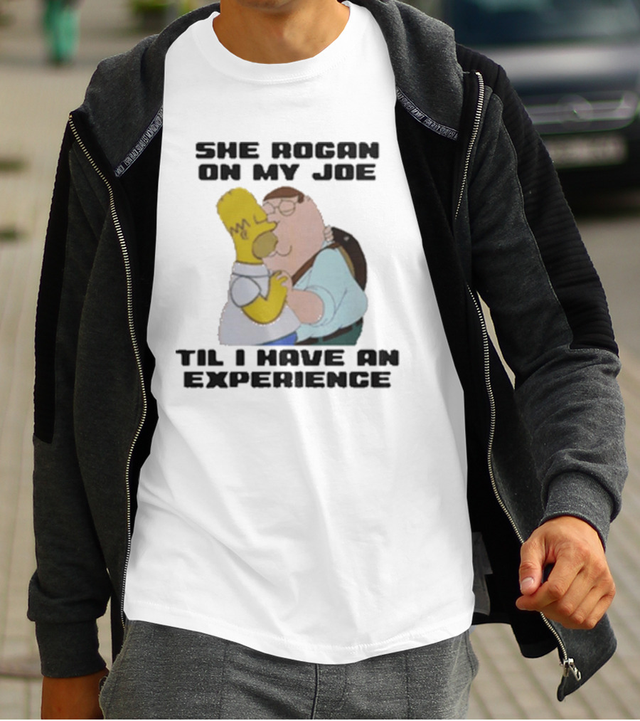 She Rogan On My Joe Til I Have An Experience Homer And Peter Crossover T-Shirt