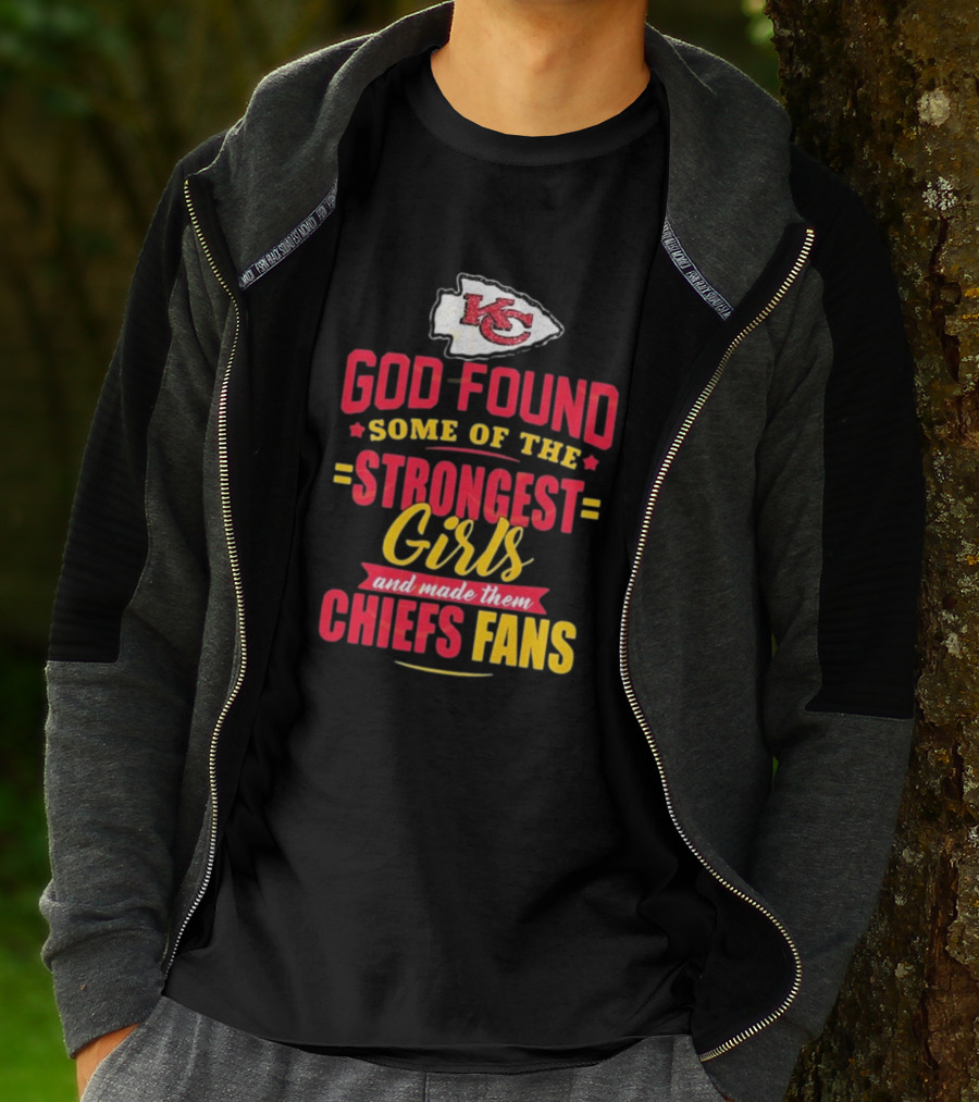 God Found Some Of The Strongest Girls Made Them Chiefs Fans Kansas City Chiefs T-Shirt