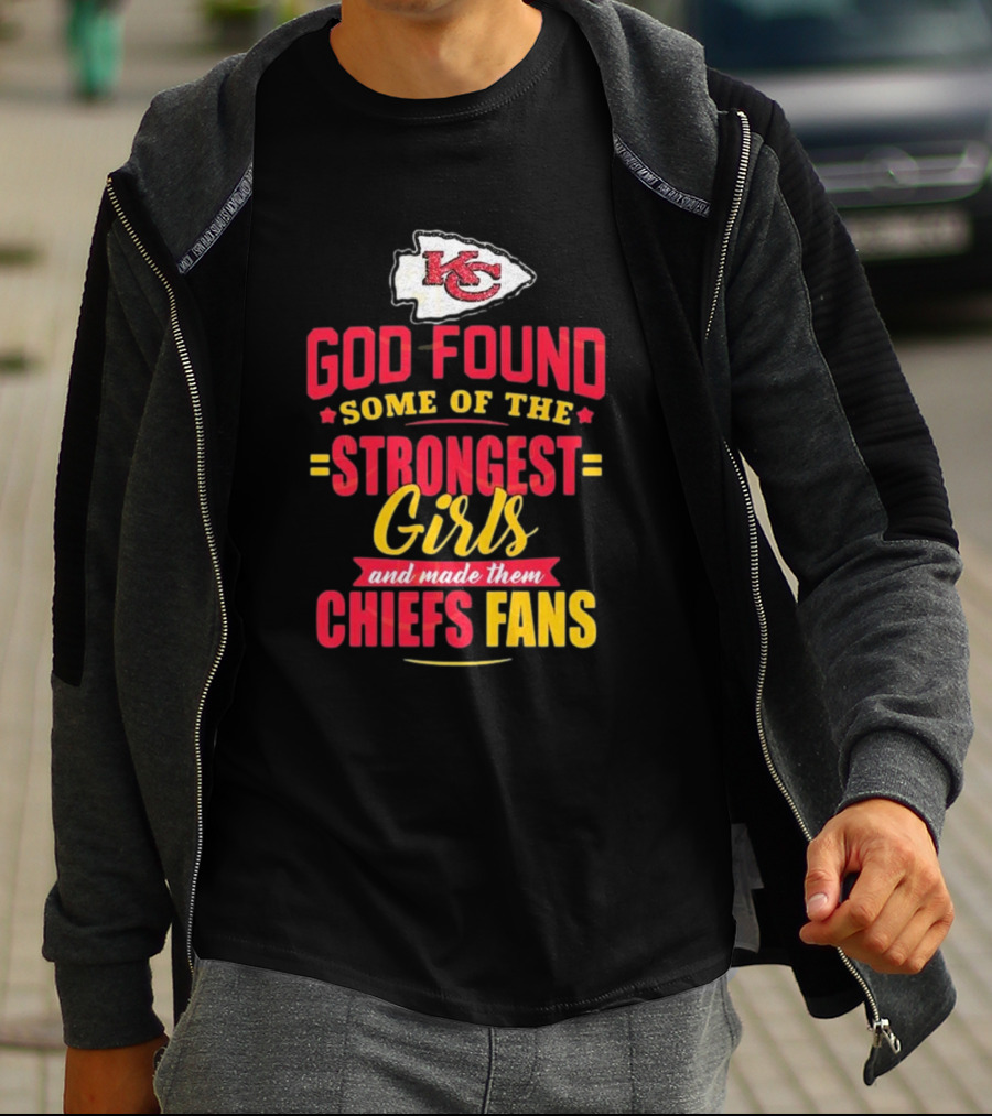 God Found Some Of The Strongest Girls Made Them Chiefs Fans Kansas City Chiefs T-Shirt