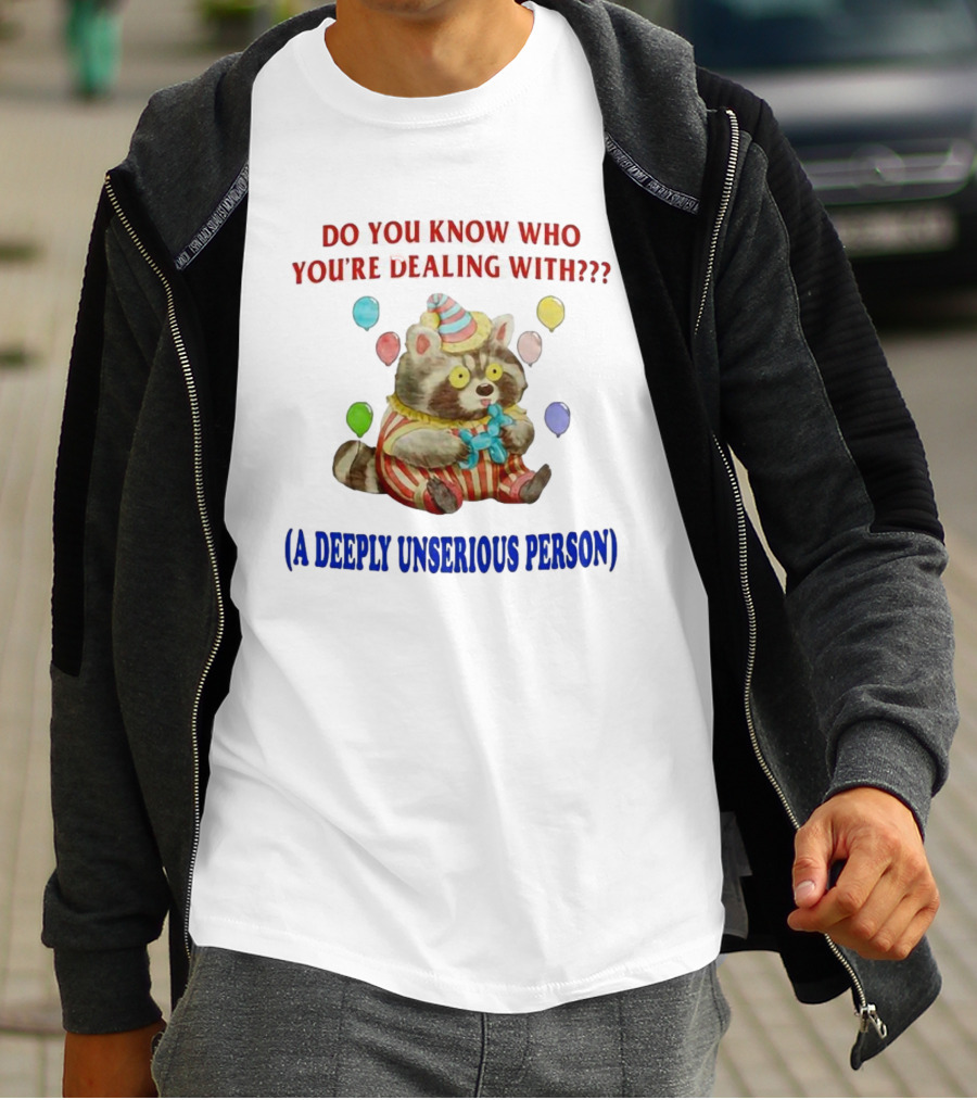 Balloon Animal Making Clown Raccoon Says Do You Know Who You're Dealing With A Deeply Unserious Person T-Shirt