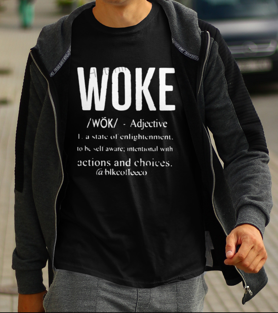 Woke Adjective State Of Enlightenment Self Aware Intentional Actions Choices @blkcoffee.co T-Shirt