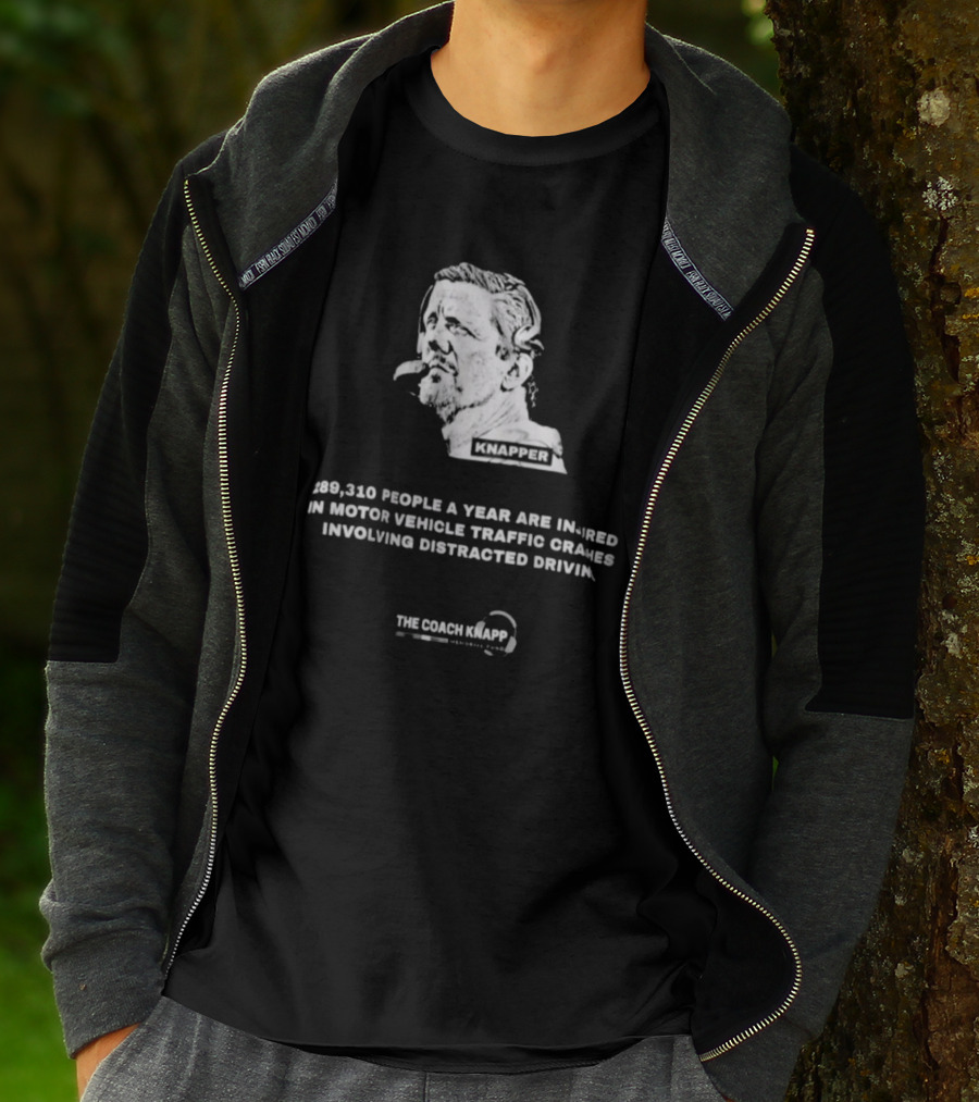 Knapper 289,310 People A Year Are Injured In Motor Vehicle Traffic Crashes Involving Distracted Driving The Coach Knapp T-Shirt