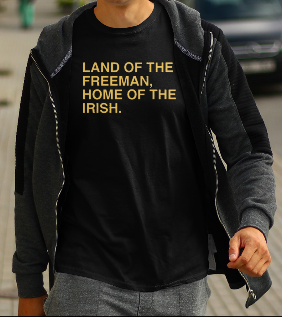 Land Of The Freeman Home Of The Irish Notre Dame Fighting Irish T-Shirt