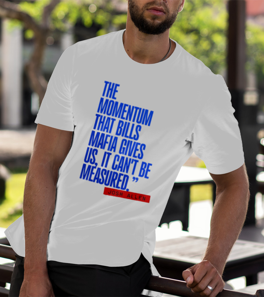 Josh Allen The Momentum That Bills Mafia Gives Us It Can't Be Measured Buffalo Bills T-Shirt