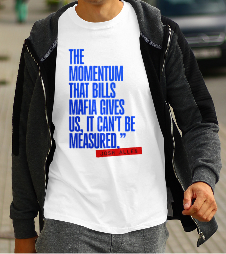 Josh Allen The Momentum That Bills Mafia Gives Us It Can't Be Measured Buffalo Bills T-Shirt