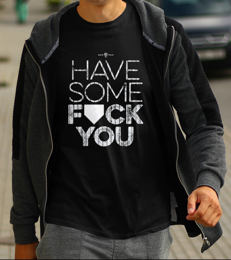 Have Some F*ck You T-Shirt