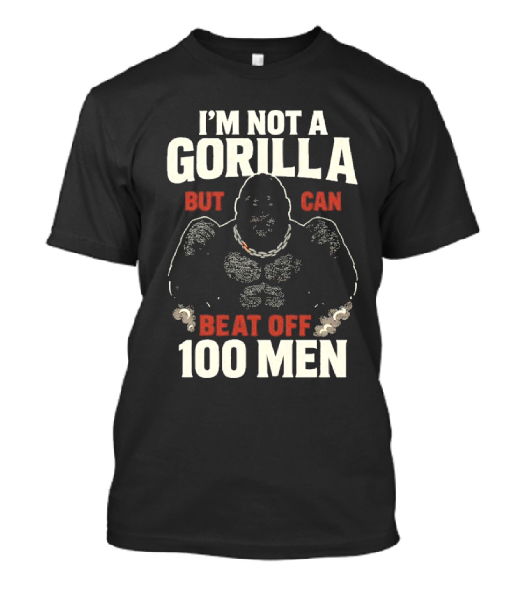 I'm Not A Gorilla Beat Off 100 Men T-Shirt