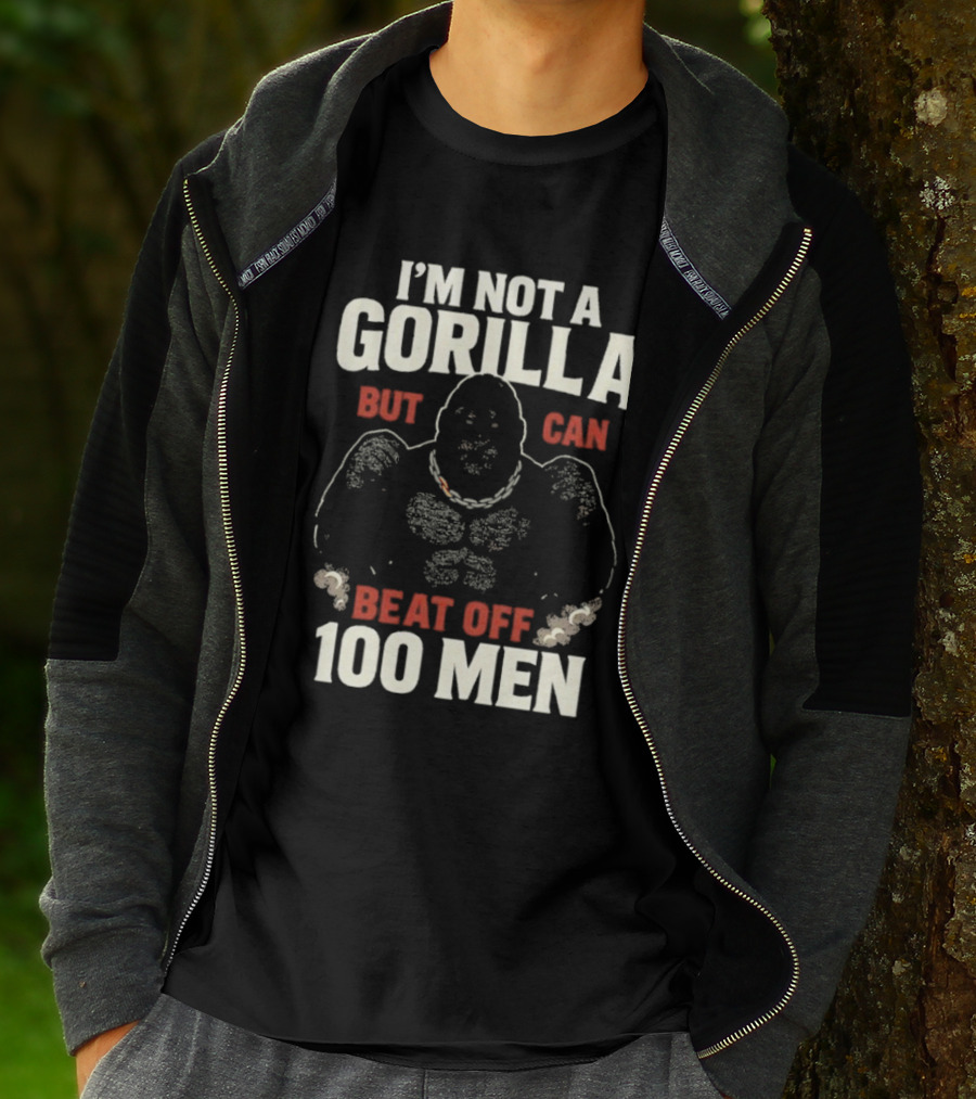 I'm Not A Gorilla Beat Off 100 Men T-Shirt