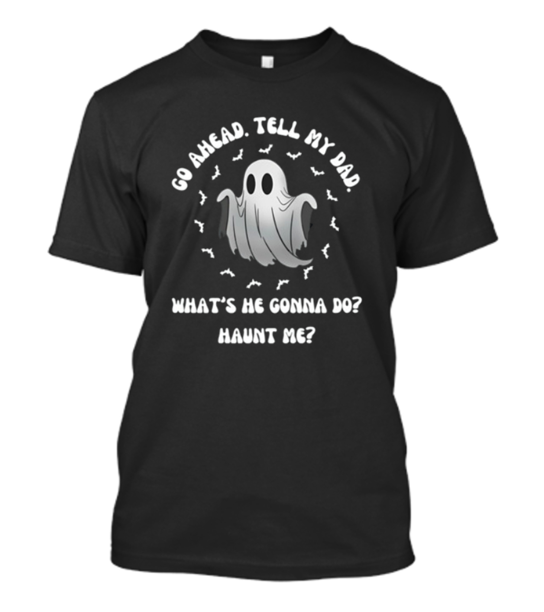 Limted Doublecrossco Go Ahead Tell My Dad What's He Gonna Do Haunt Me Ghost With Bats T-Shirt