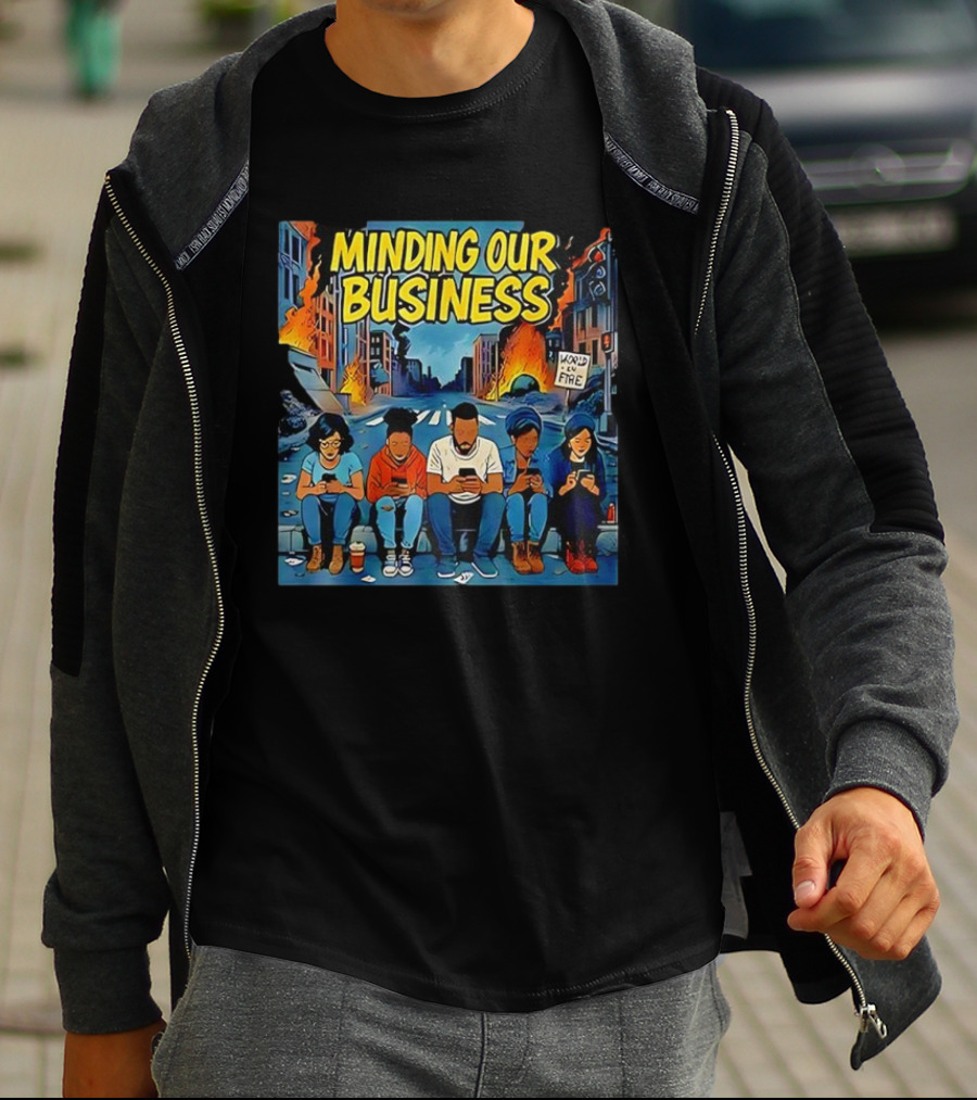 Minding Our Business Apocalypse Satire World On Fire T-Shirt