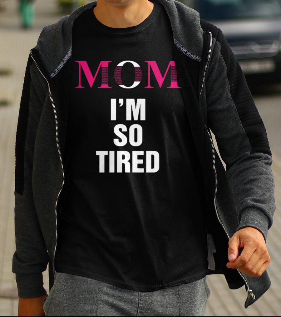 MOM I'M SO TIRED T-Shirt