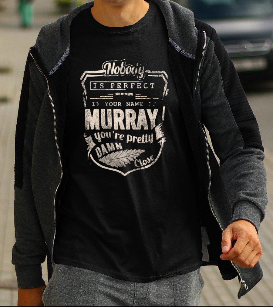 Nobody Is Perfect If Your Name Is Murray You're Pretty Damn Close T-Shirt
