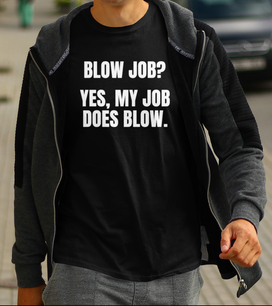 "Blow Job Yes My Job Does Blow" T-Shirt