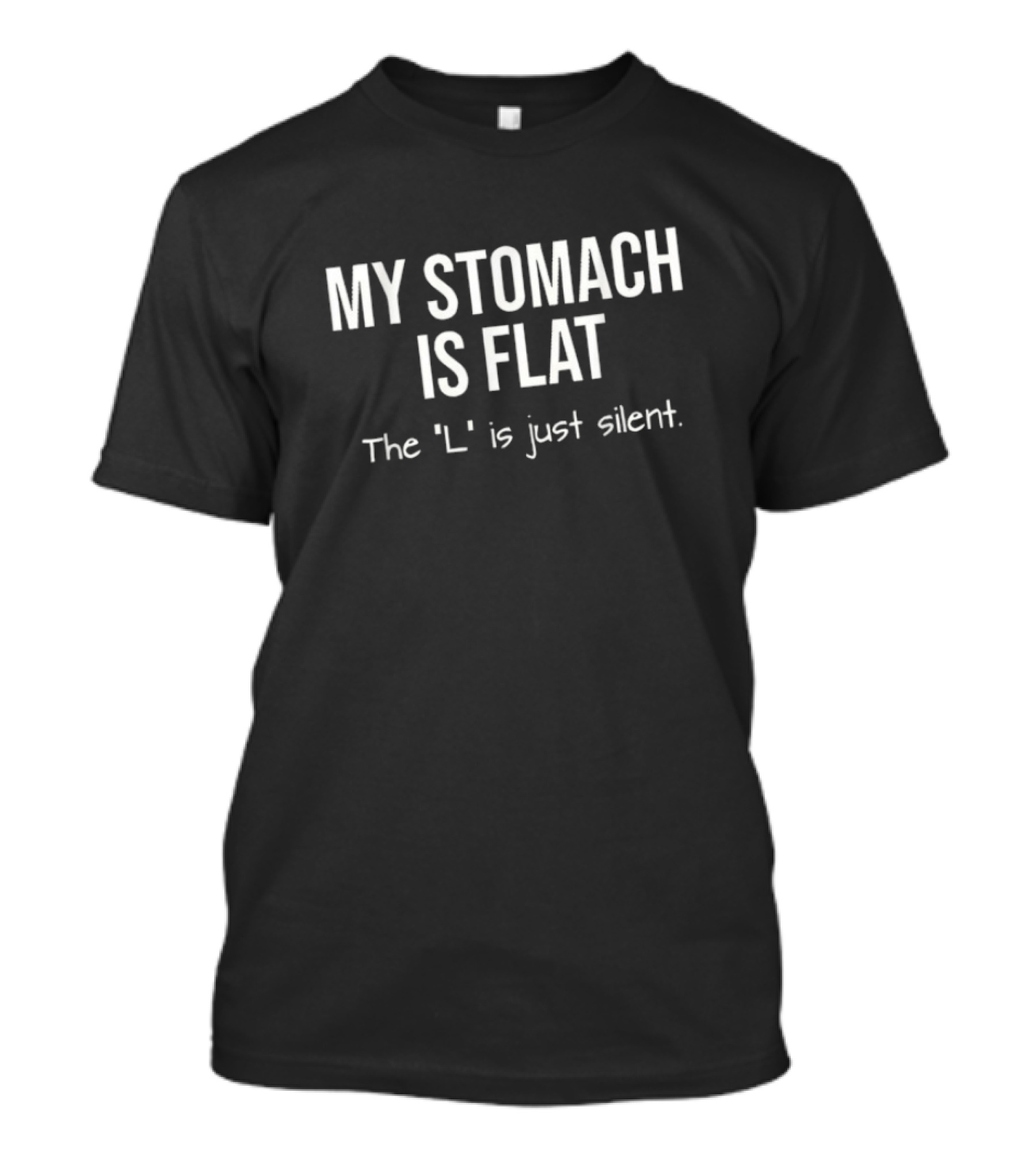My Stomach Is Flat The L Is Just Silent T-Shirt