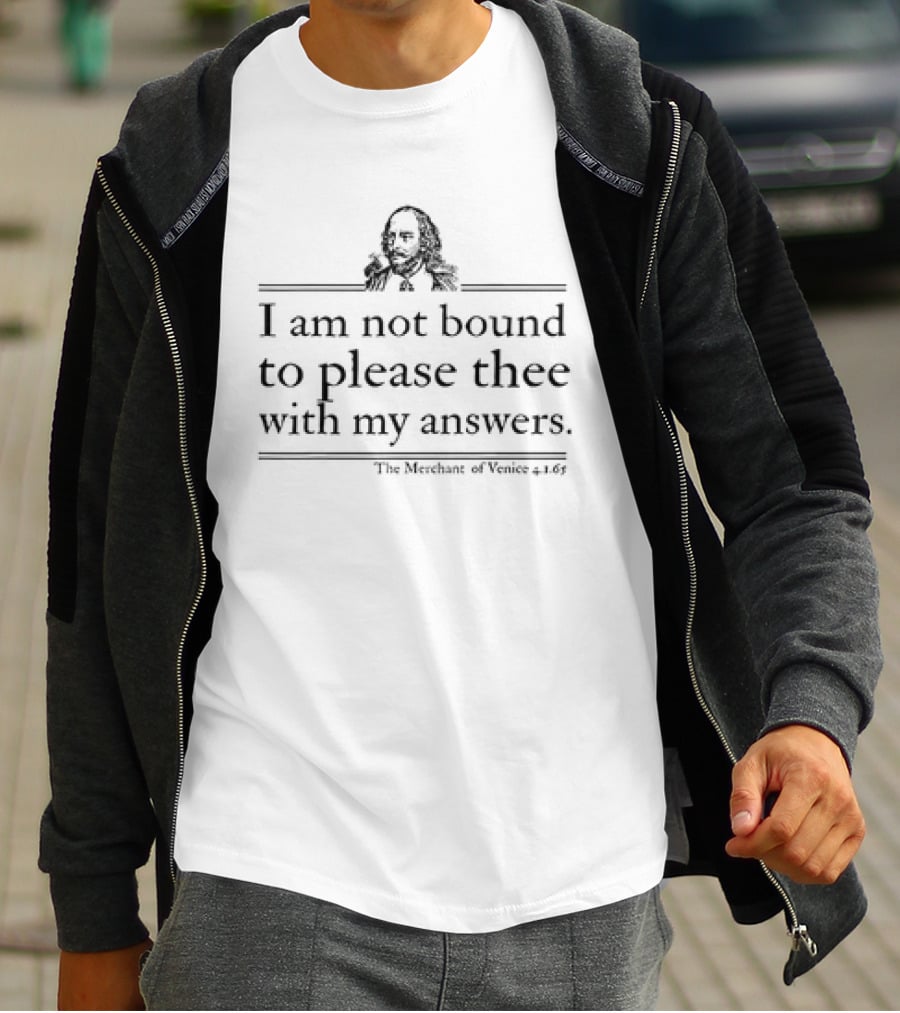 I Am Not Bound To Please Thee With My Answers Shakespeare Quote T-Shirt
