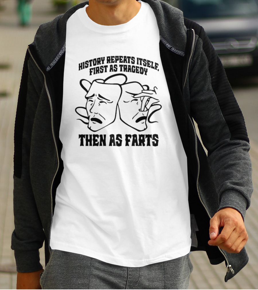 History Repeats Itself First As Tragedy Then As Farts T-Shirt