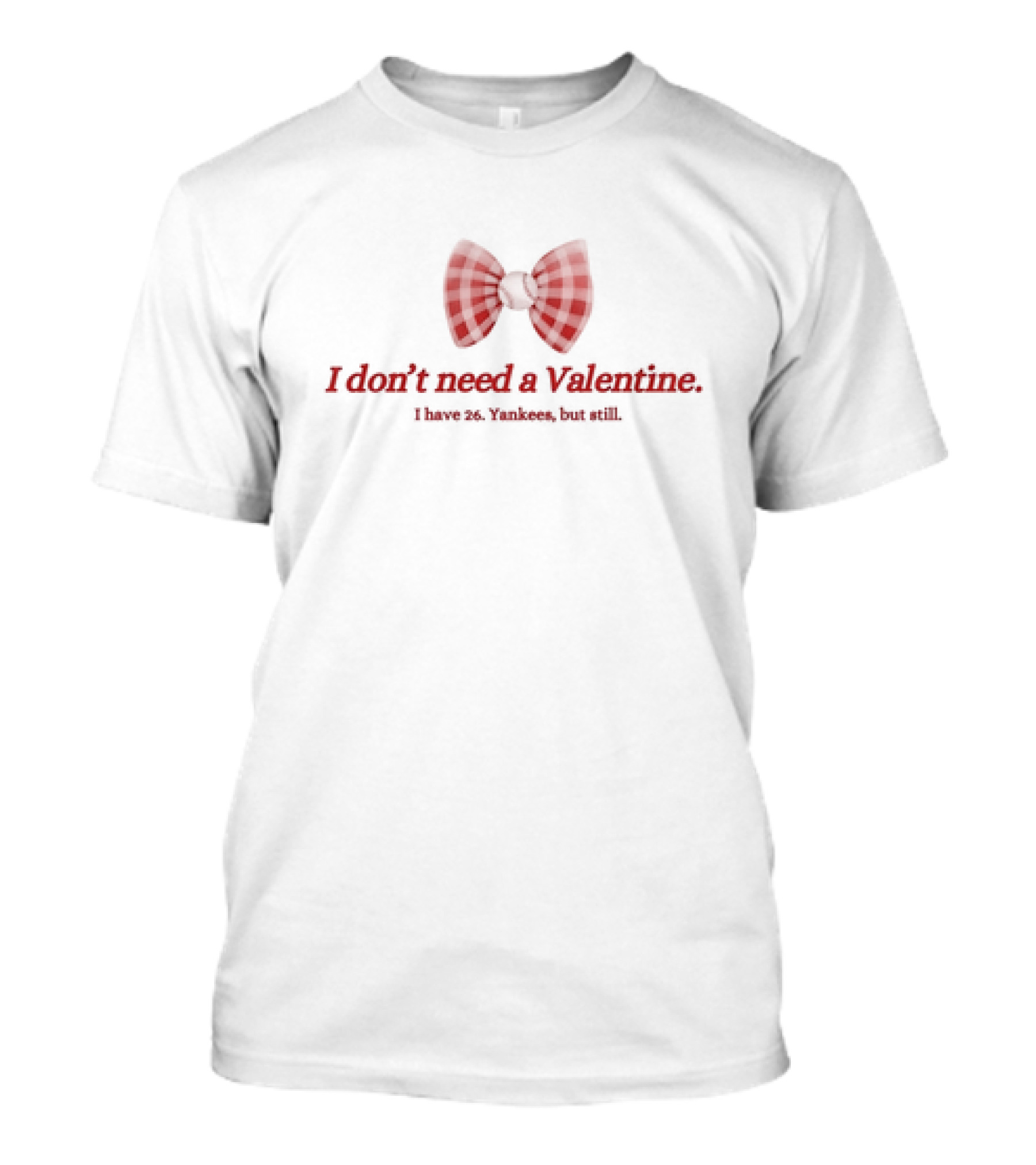I Don’t Need A Valentine I Have 26 Yankees But Still Bow Tie T-Shirt