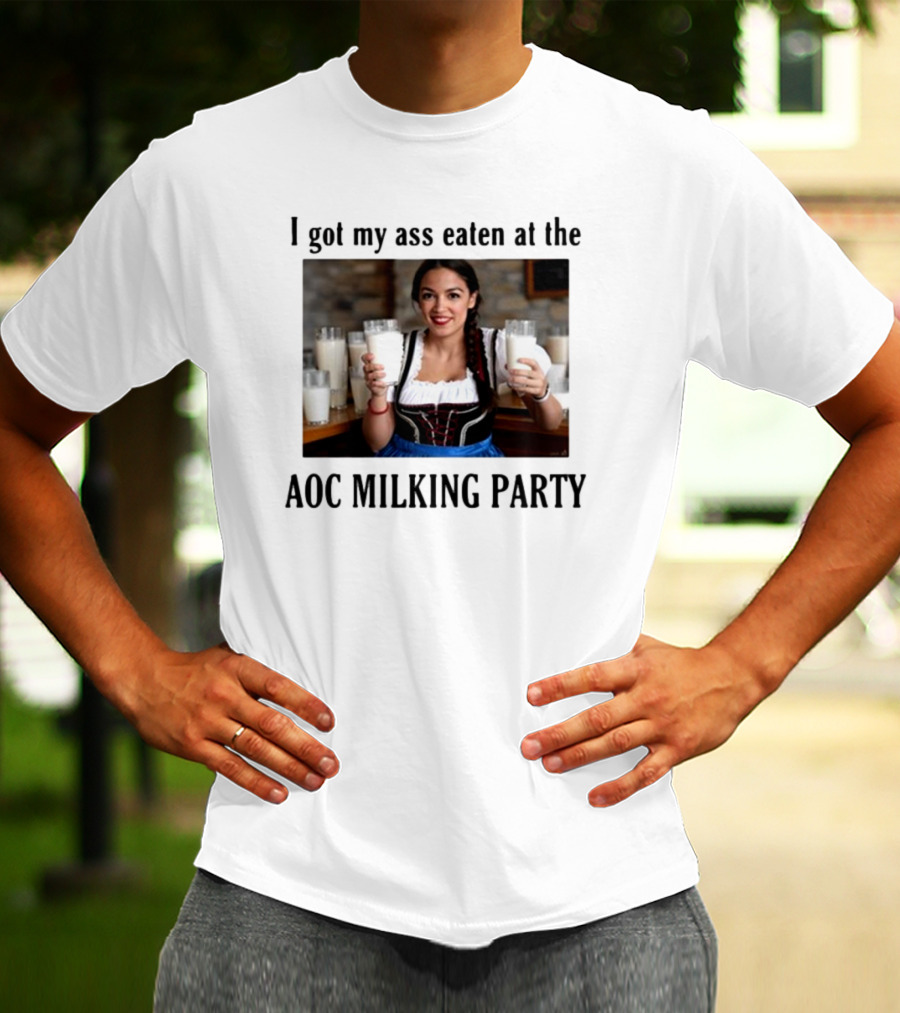I Got My Ass Eaten At The AOC Milking Party T-Shirt