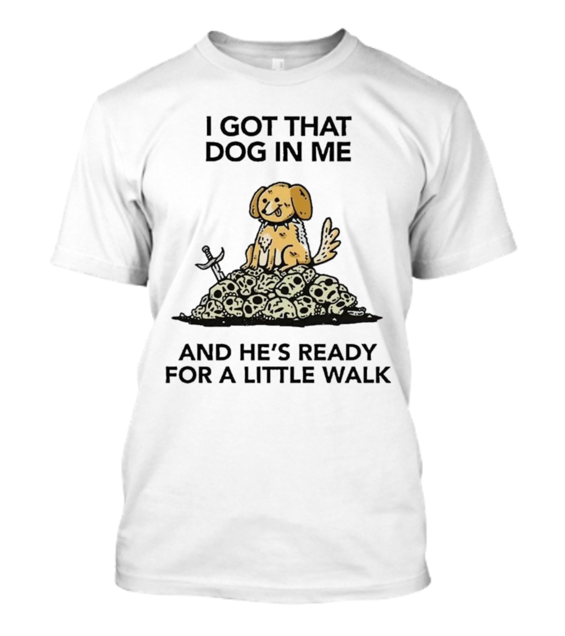 I Got That Dog In Me Sitting On Skulls Ready For A Little Walk T-Shirt