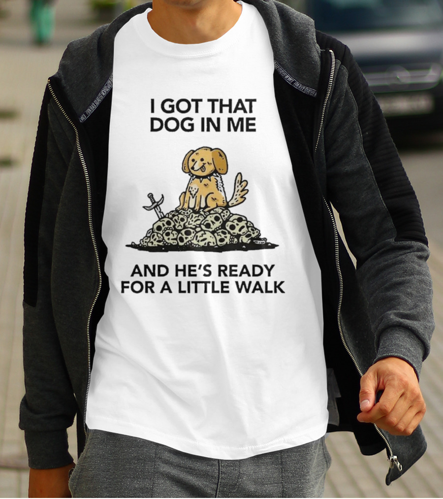 I Got That Dog In Me Sitting On Skulls Ready For A Little Walk T-Shirt